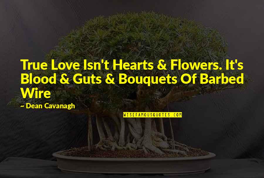 Flowers's Quotes By Dean Cavanagh: True Love Isn't Hearts & Flowers. It's Blood