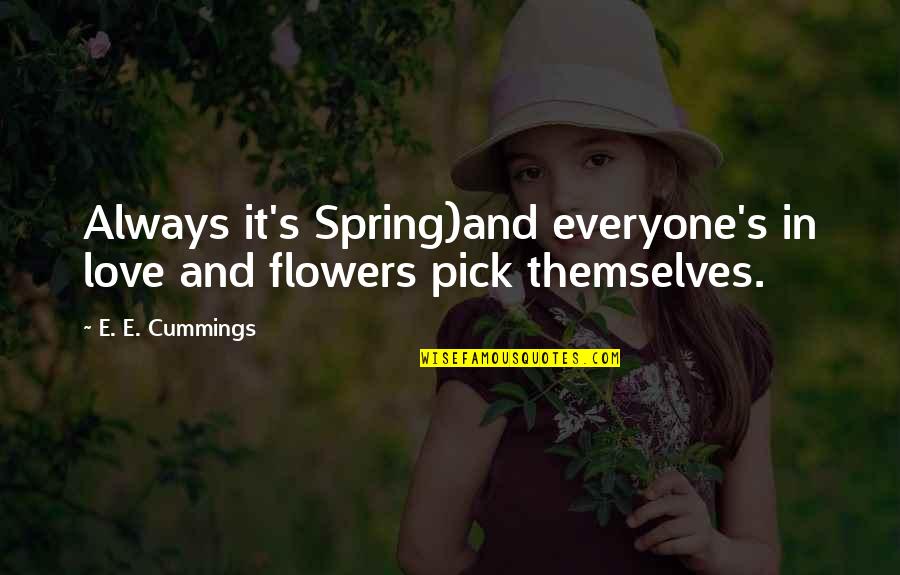 Flowers's Quotes By E. E. Cummings: Always it's Spring)and everyone's in love and flowers