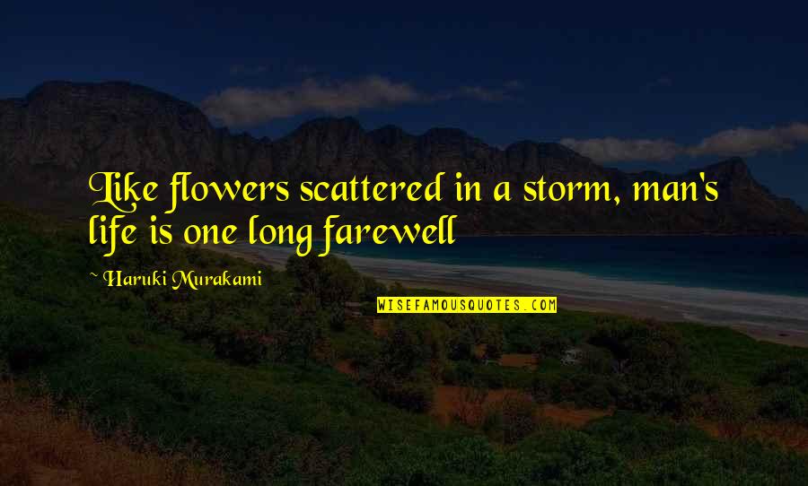 Flowers's Quotes By Haruki Murakami: Like flowers scattered in a storm, man's life