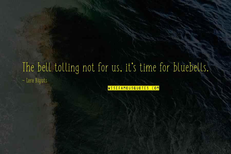 Flowers's Quotes By Lara Biyuts: The bell tolling not for us, it's time