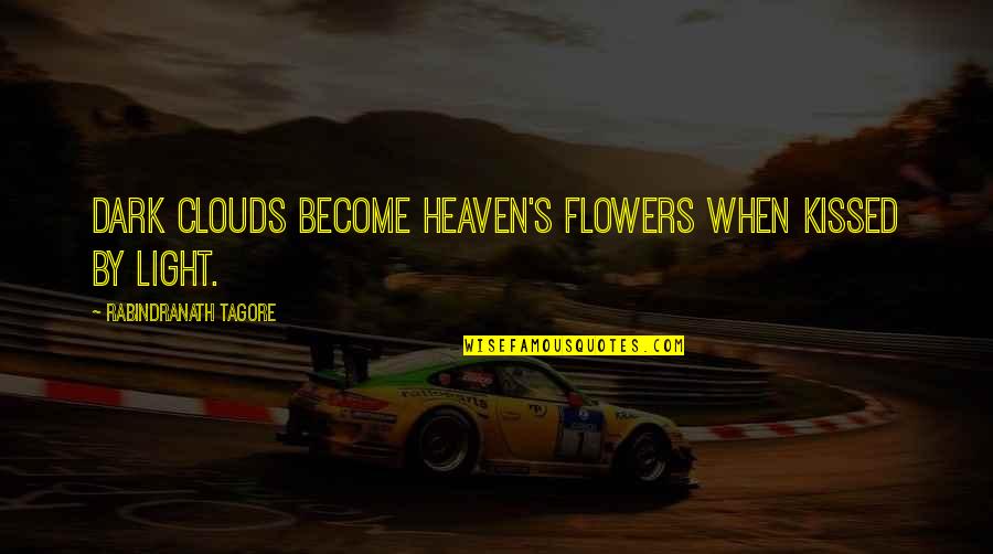 Flowers's Quotes By Rabindranath Tagore: Dark clouds become heaven's flowers when kissed by