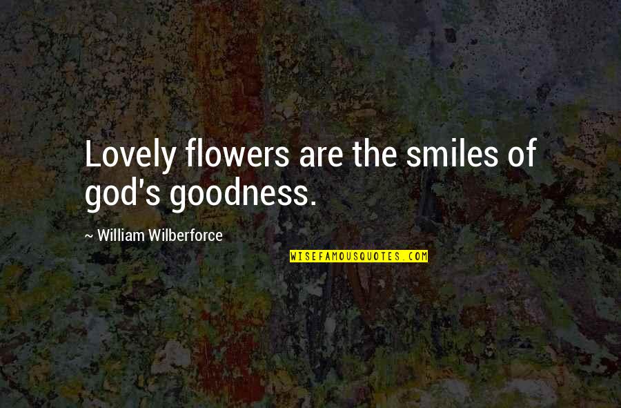 Flowers's Quotes By William Wilberforce: Lovely flowers are the smiles of god's goodness.