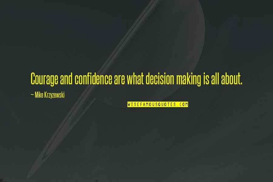 Flowin Quotes By Mike Krzyzewski: Courage and confidence are what decision making is Flowin Quotes By Mike Krzyzewski: Courage and confidence are what decision making is
