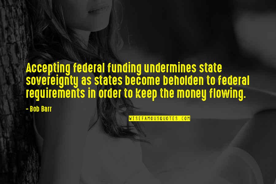 Flowing Quotes By Bob Barr: Accepting federal funding undermines state sovereignty as states
