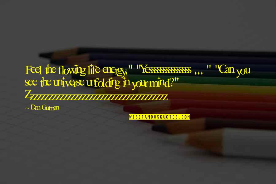 Flowing Quotes By Dan Gutman: Feel the flowing life energy." "Yesssssssssssssss ... "