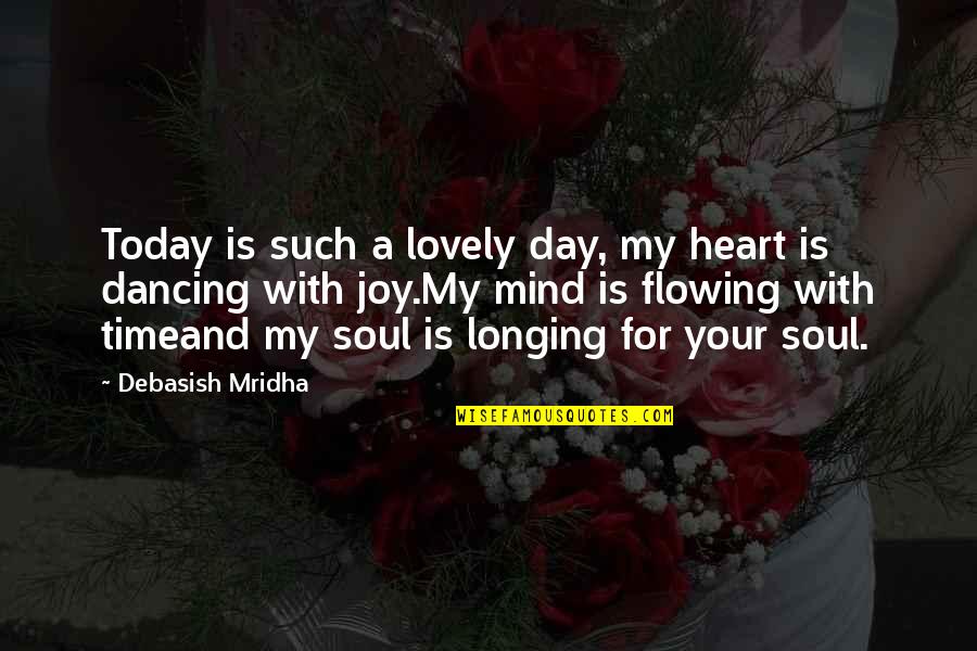 Flowing Quotes By Debasish Mridha: Today is such a lovely day, my heart