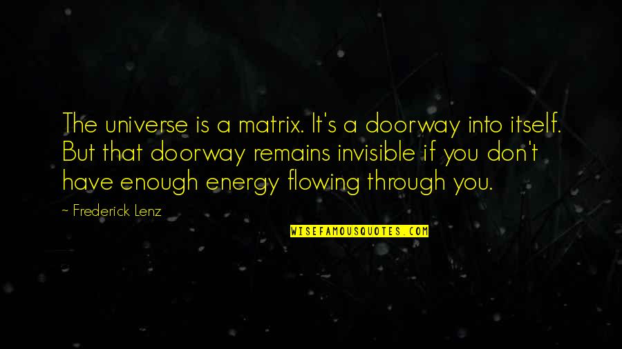 Flowing Quotes By Frederick Lenz: The universe is a matrix. It's a doorway Flowing Quotes By Frederick Lenz: The universe is a matrix. It's a doorway