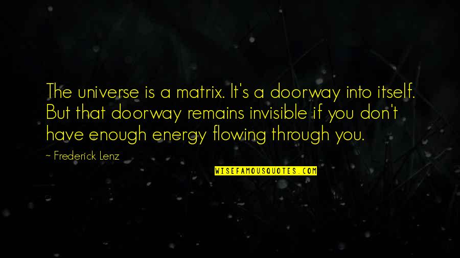 Flowing Quotes By Frederick Lenz: The universe is a matrix. It's a doorway