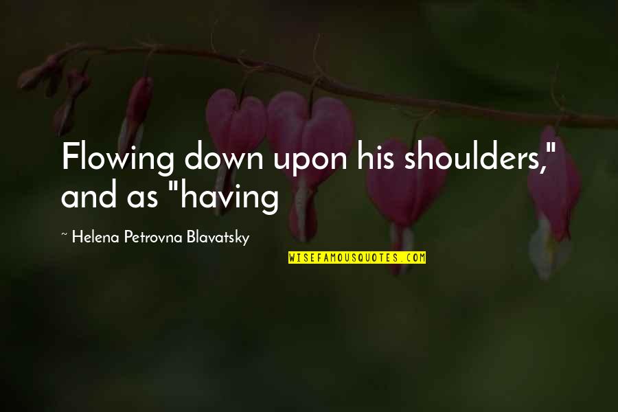 Flowing Quotes By Helena Petrovna Blavatsky: Flowing down upon his shoulders," and as "having