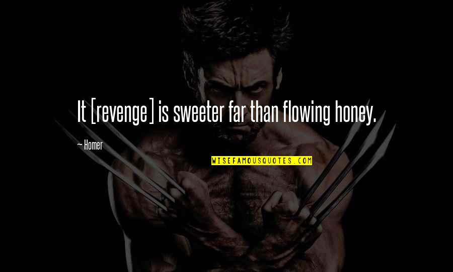 Flowing Quotes By Homer: It [revenge] is sweeter far than flowing honey.