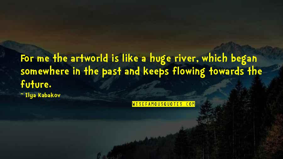 Flowing Quotes By Ilya Kabakov: For me the artworld is like a huge