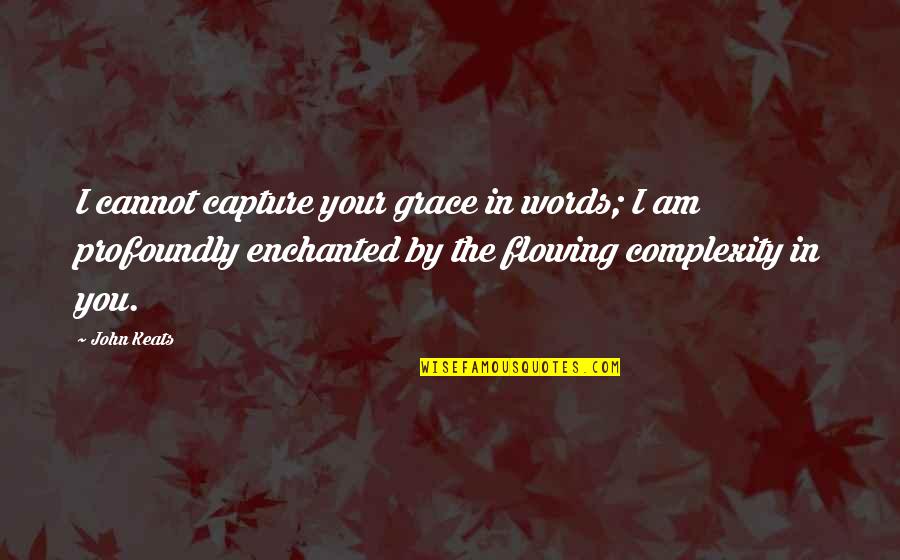 Flowing Quotes By John Keats: I cannot capture your grace in words; I