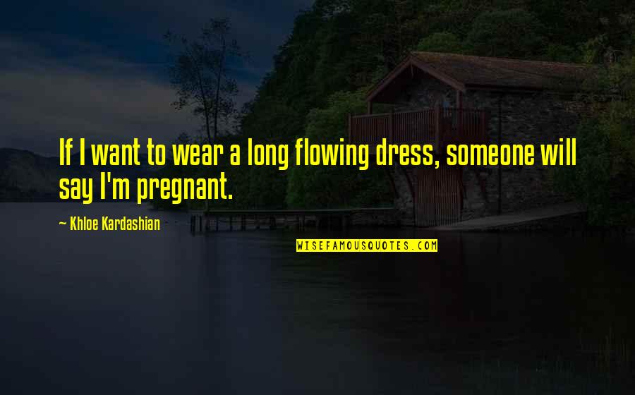 Flowing Quotes By Khloe Kardashian: If I want to wear a long flowing
