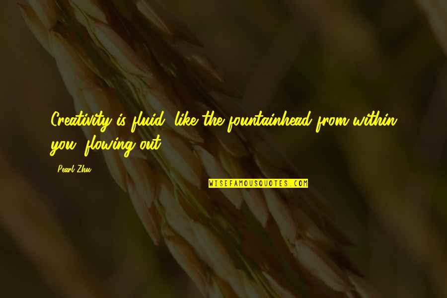 Flowing Quotes By Pearl Zhu: Creativity is fluid, like the fountainhead from within