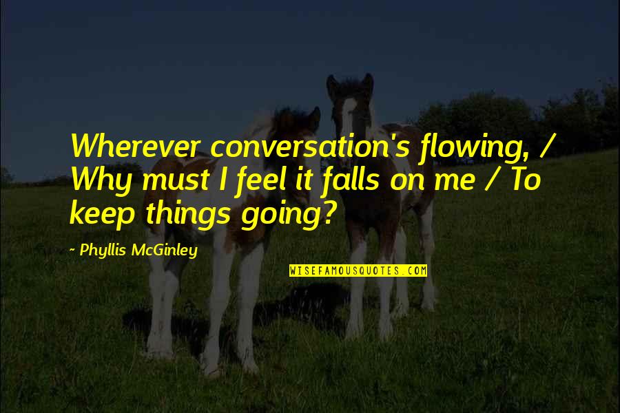 Flowing Quotes By Phyllis McGinley: Wherever conversation's flowing, / Why must I feel