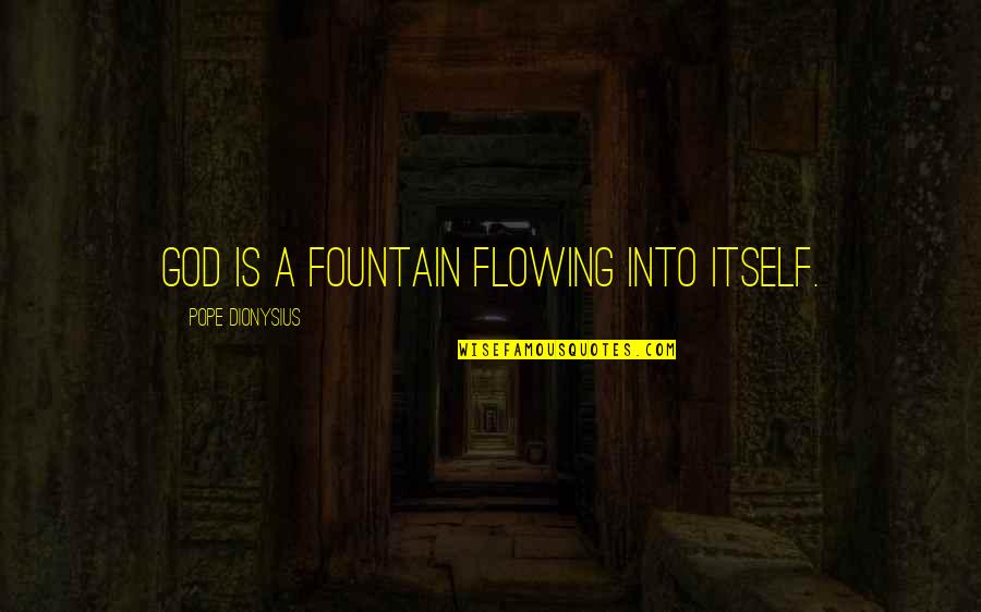 Flowing Quotes By Pope Dionysius: God is a fountain flowing into itself.