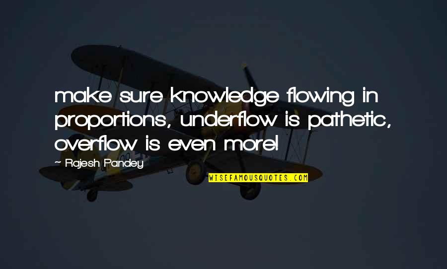 Flowing Quotes By Rajesh Pandey: make sure knowledge flowing in proportions, underflow is