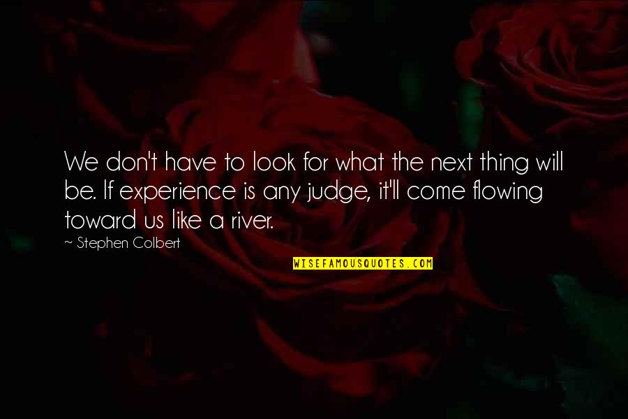 Flowing Quotes By Stephen Colbert: We don't have to look for what the