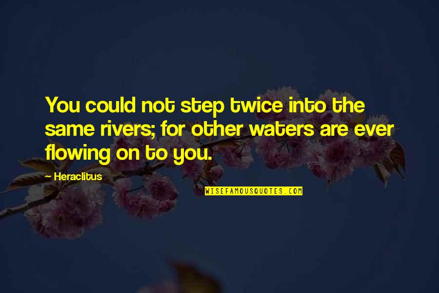 Flowing Rivers Quotes By Heraclitus: You could not step twice into the same