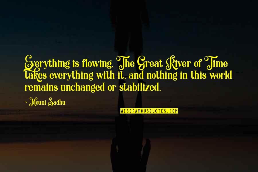 Flowing Rivers Quotes By Mouni Sadhu: Everything is flowing. The Great River of Time