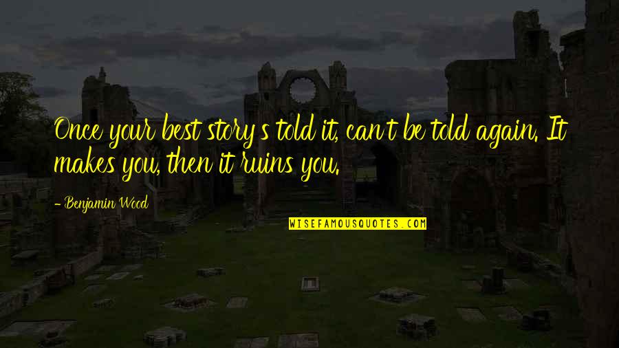 Flowmaster Outlaw Quotes By Benjamin Wood: Once your best story's told it, can't be Flowmaster Outlaw Quotes By Benjamin Wood: Once your best story's told it, can't be