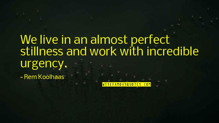 Flowmaster Outlaw Quotes By Rem Koolhaas: We live in an almost perfect stillness and