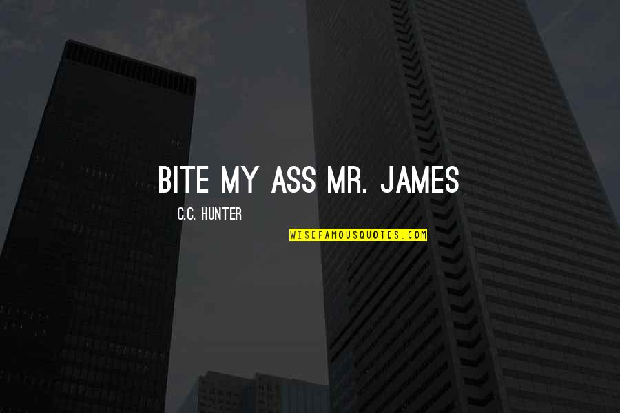 Flowmetal Quotes By C.C. Hunter: Bite my ass Mr. James Flowmetal Quotes By C.C. Hunter: Bite my ass Mr. James