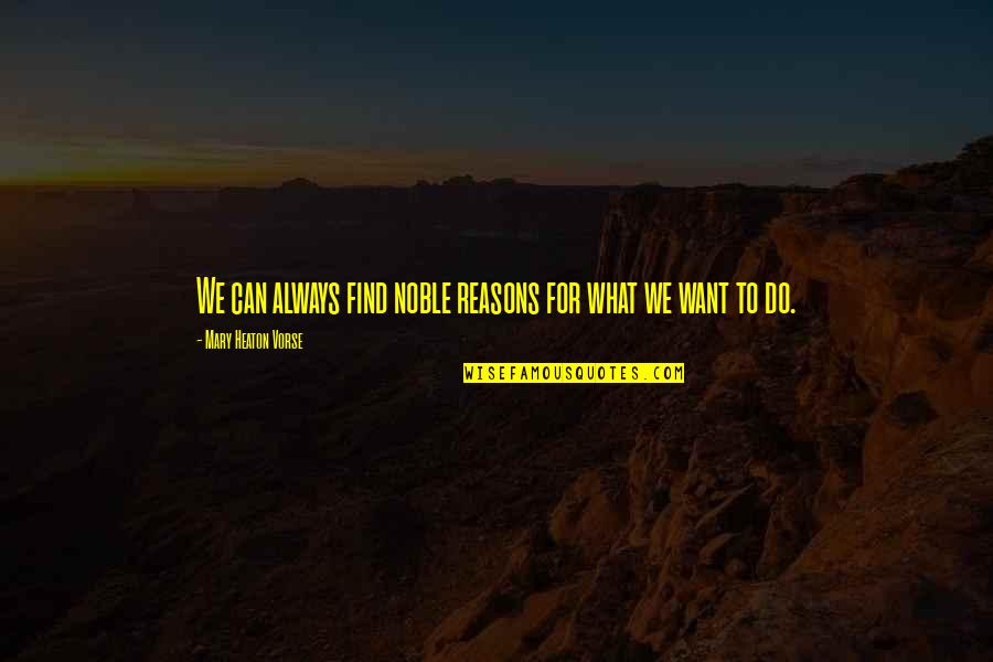 Flowmetal Quotes By Mary Heaton Vorse: We can always find noble reasons for what