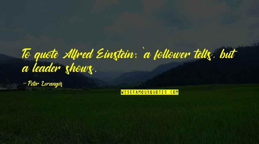 Flowmetal Quotes By Peter Lerangis: To quote Alfred Einstein: 'a follower tells, but Flowmetal Quotes By Peter Lerangis: To quote Alfred Einstein: 'a follower tells, but