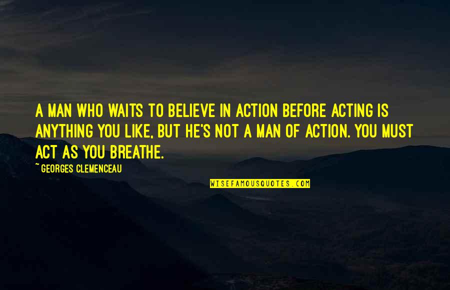 Flowright Pinedale Quotes By Georges Clemenceau: A man who waits to believe in action Flowright Pinedale Quotes By Georges Clemenceau: A man who waits to believe in action