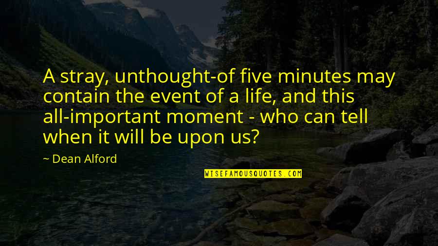 Flowright Pueblo Quotes By Dean Alford: A stray, unthought-of five minutes may contain the