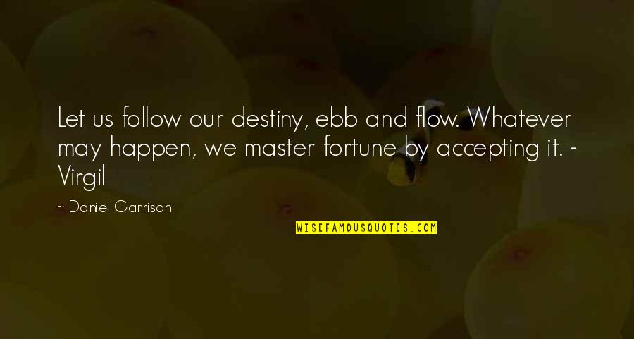 Flow'ry Quotes By Daniel Garrison: Let us follow our destiny, ebb and flow.