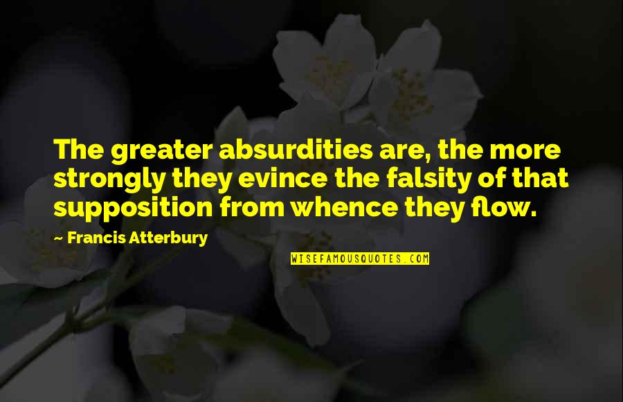 Flow'ry Quotes By Francis Atterbury: The greater absurdities are, the more strongly they