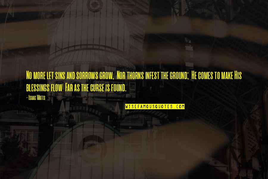Flow'ry Quotes By Isaac Watts: No more let sins and sorrows grow, Nor Flow'ry Quotes By Isaac Watts: No more let sins and sorrows grow, Nor