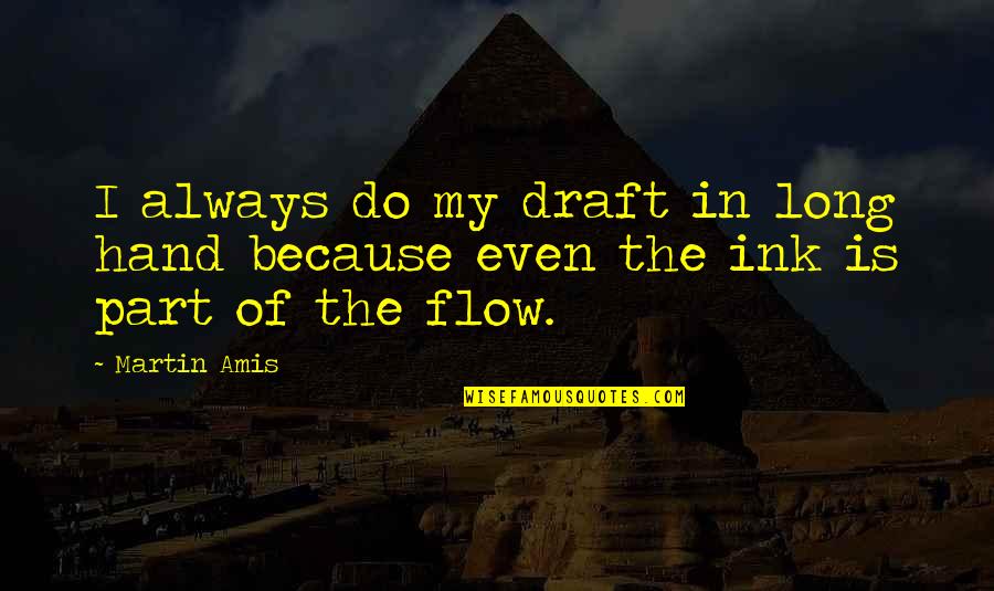 Flow'ry Quotes By Martin Amis: I always do my draft in long hand