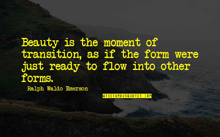 Flow'ry Quotes By Ralph Waldo Emerson: Beauty is the moment of transition, as if