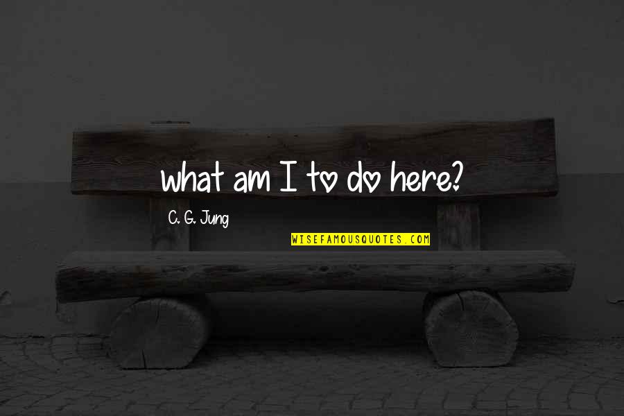 Flowvella Review Quotes By C. G. Jung: what am I to do here? Flowvella Review Quotes By C. G. Jung: what am I to do here?