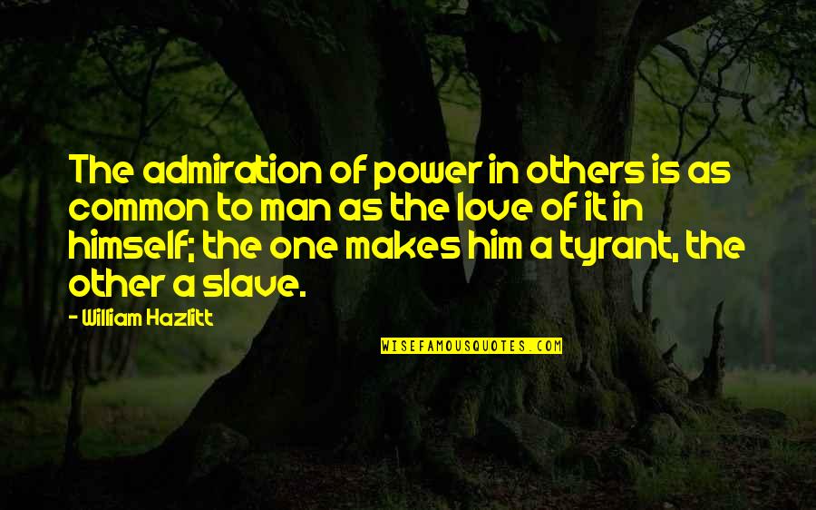 Floy Quotes By William Hazlitt: The admiration of power in others is as