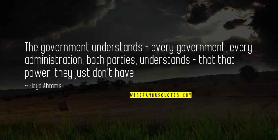 Floyd Abrams Quotes By Floyd Abrams: The government understands - every government, every administration,