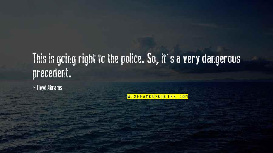 Floyd Abrams Quotes By Floyd Abrams: This is going right to the police. So,