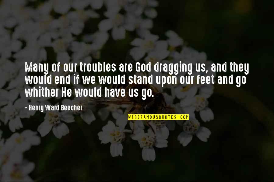 Floyd Allport Quotes By Henry Ward Beecher: Many of our troubles are God dragging us,