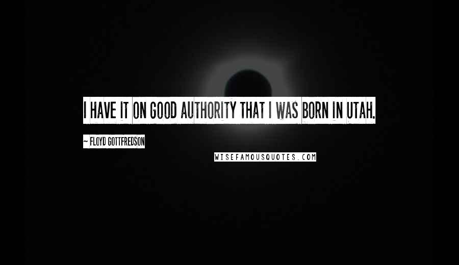 Floyd Gottfredson quotes: I have it on good authority that I was born in Utah.