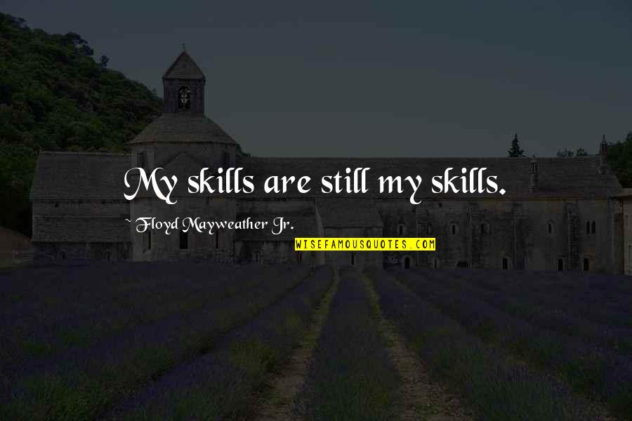 Floyd Mayweather Jr Best Quotes By Floyd Mayweather Jr.: My skills are still my skills.