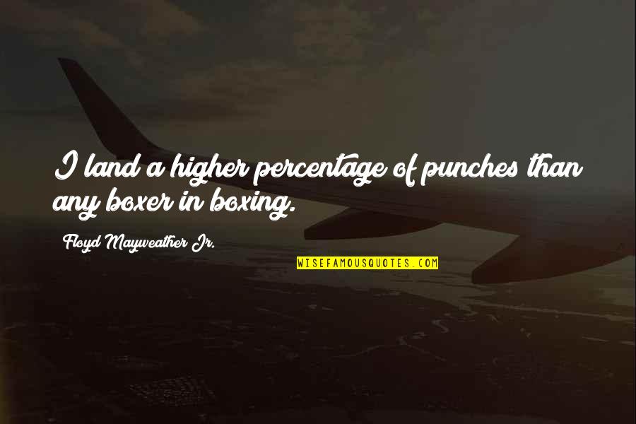 Floyd Mayweather Jr Best Quotes By Floyd Mayweather Jr.: I land a higher percentage of punches than