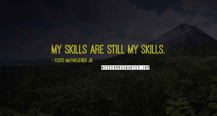 Floyd Mayweather Jr. quotes: My skills are still my skills.