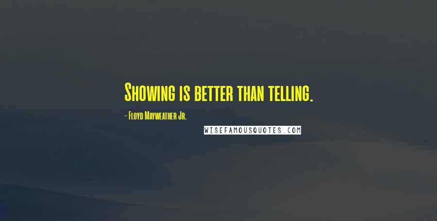 Floyd Mayweather Jr. quotes: Showing is better than telling.
