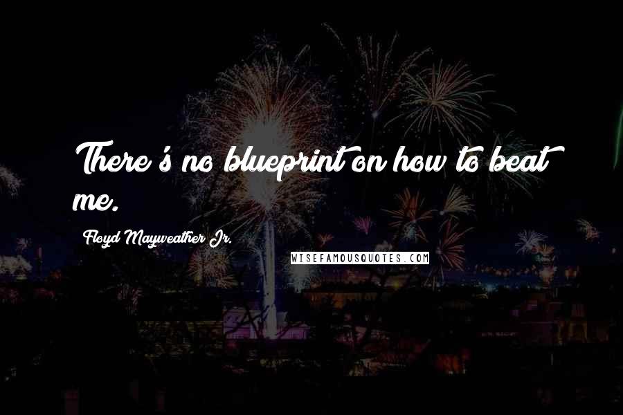 Floyd Mayweather Jr. quotes: There's no blueprint on how to beat me.