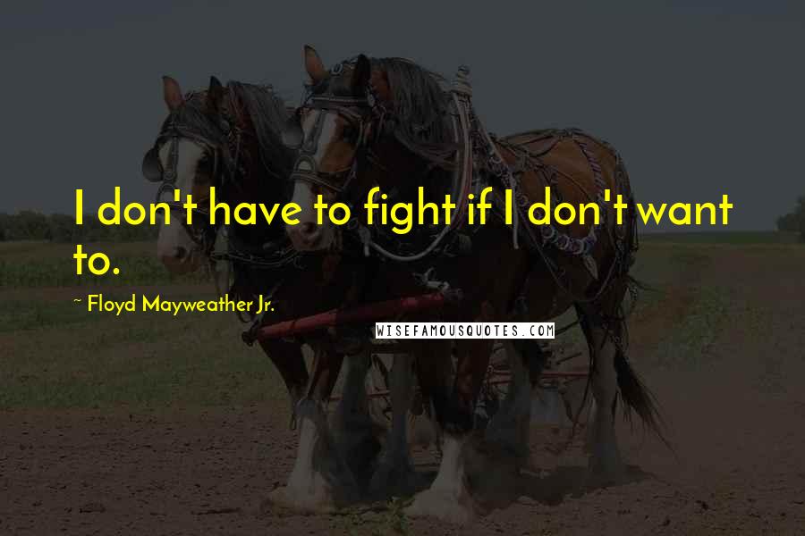 Floyd Mayweather Jr. quotes: I don't have to fight if I don't want to.