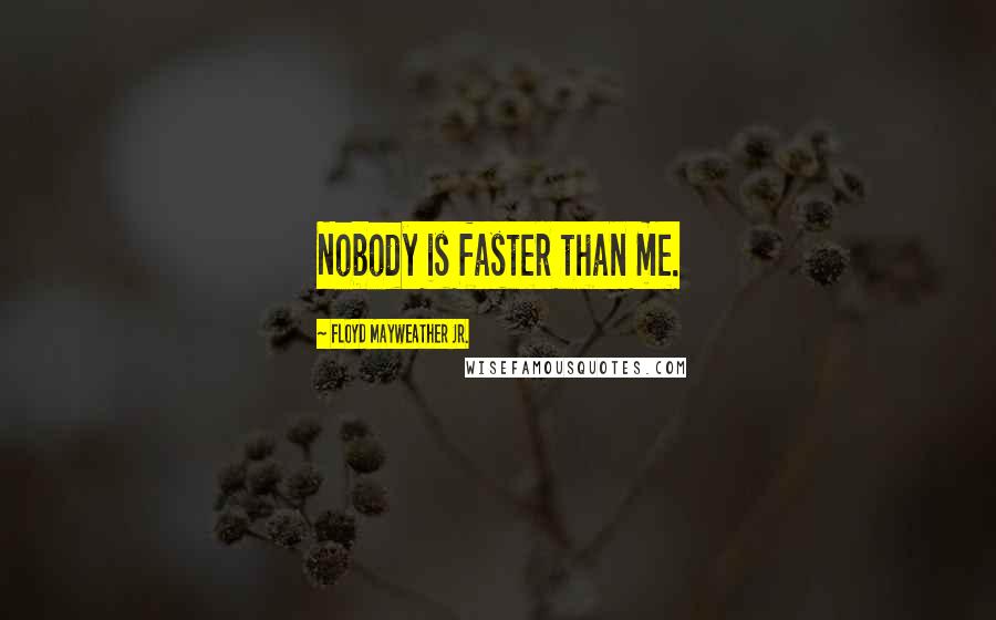 Floyd Mayweather Jr. quotes: Nobody is faster than me.