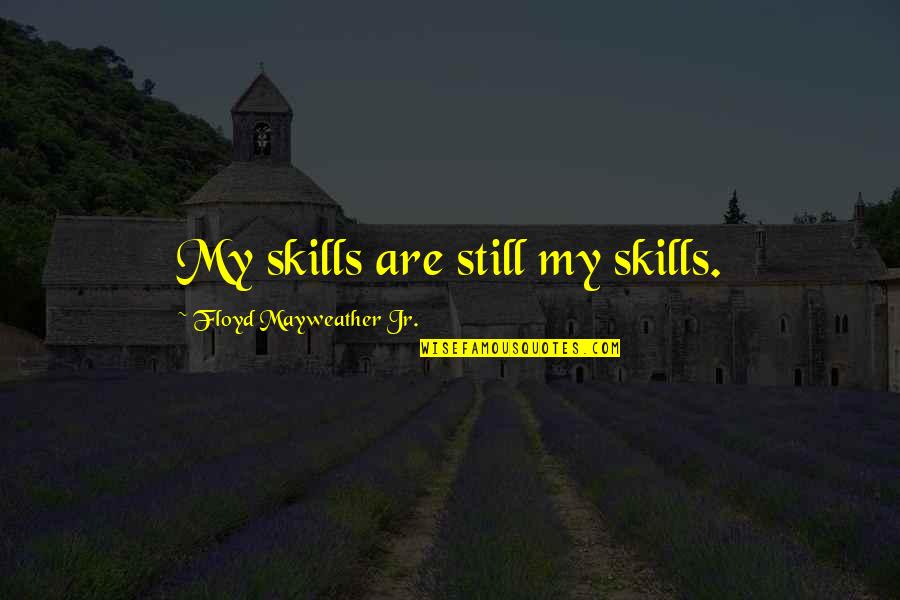 Floyd Mayweather Jr Quotes By Floyd Mayweather Jr.: My skills are still my skills.